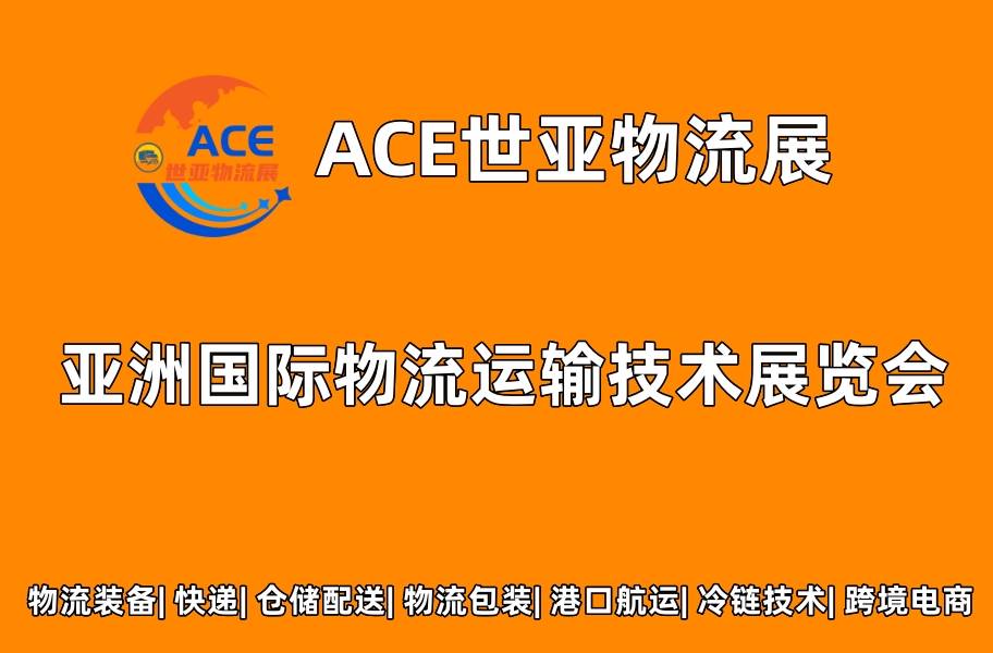 “2023ACE世亚物流运输技术展览会”定于8月在沪召开