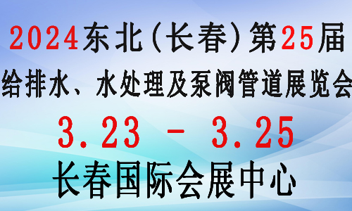 2024东北（长春）第二十五届给排水﹑水处理及泵阀管道展览会